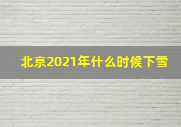 北京2021年什么时候下雪