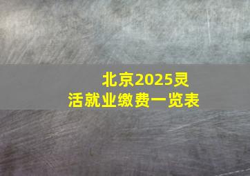 北京2025灵活就业缴费一览表