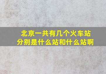 北京一共有几个火车站分别是什么站和什么站啊