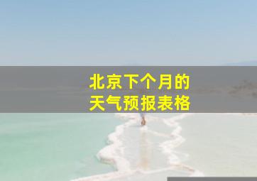 北京下个月的天气预报表格