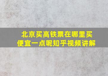 北京买高铁票在哪里买便宜一点呢知乎视频讲解