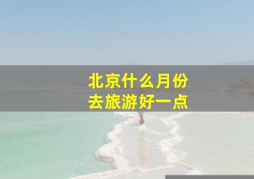 北京什么月份去旅游好一点