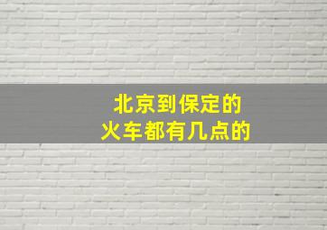 北京到保定的火车都有几点的