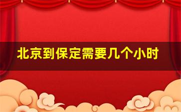 北京到保定需要几个小时