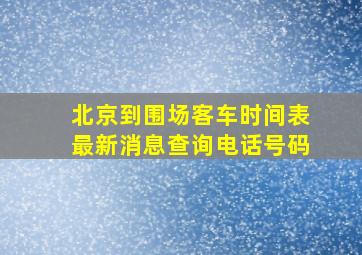 北京到围场客车时间表最新消息查询电话号码