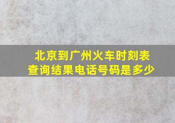 北京到广州火车时刻表查询结果电话号码是多少