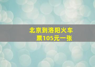 北京到洛阳火车票105元一张