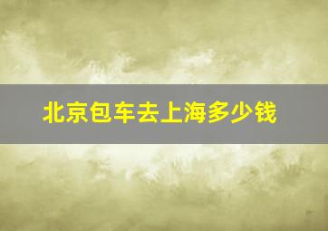 北京包车去上海多少钱