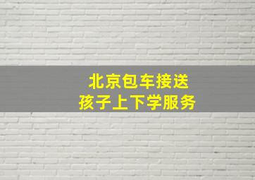 北京包车接送孩子上下学服务