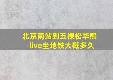 北京南站到五棵松华熙live坐地铁大概多久