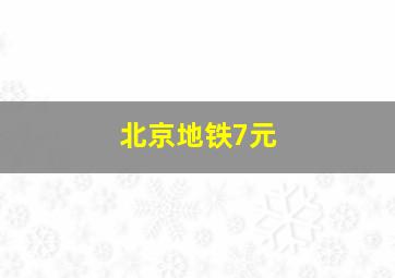 北京地铁7元