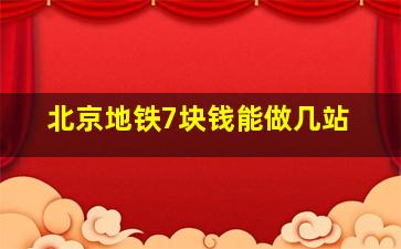 北京地铁7块钱能做几站