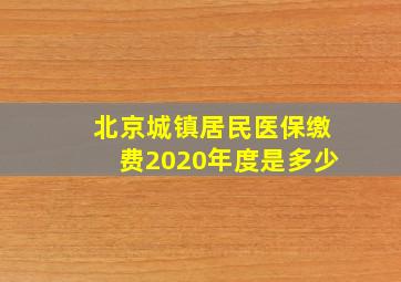 北京城镇居民医保缴费2020年度是多少