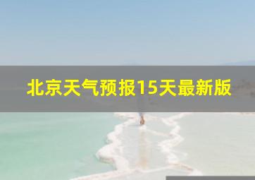 北京天气预报15天最新版