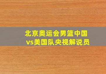 北京奥运会男篮中国vs美国队央视解说员