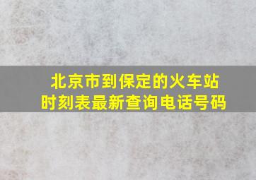 北京市到保定的火车站时刻表最新查询电话号码