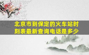 北京市到保定的火车站时刻表最新查询电话是多少