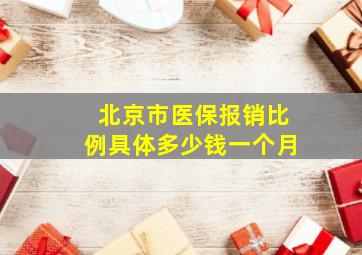 北京市医保报销比例具体多少钱一个月