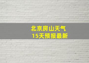 北京房山天气15天预报最新