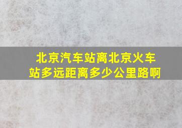 北京汽车站离北京火车站多远距离多少公里路啊