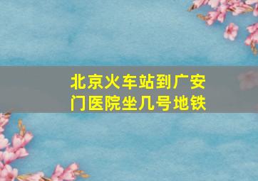 北京火车站到广安门医院坐几号地铁