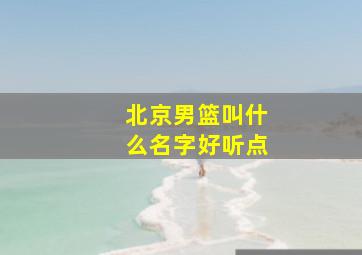 北京男篮叫什么名字好听点