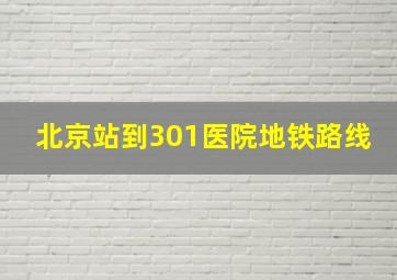 北京站到301医院地铁路线