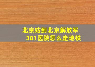 北京站到北京解放军301医院怎么走地铁