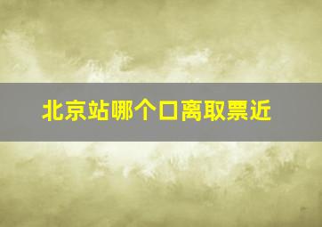 北京站哪个口离取票近