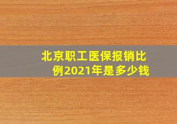 北京职工医保报销比例2021年是多少钱