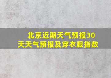 北京近期天气预报30天天气预报及穿衣服指数