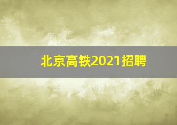 北京高铁2021招聘