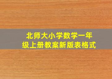 北师大小学数学一年级上册教案新版表格式