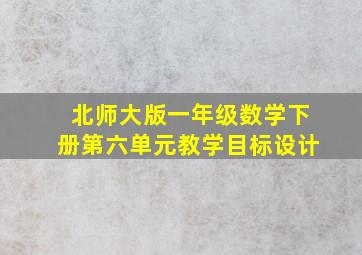 北师大版一年级数学下册第六单元教学目标设计