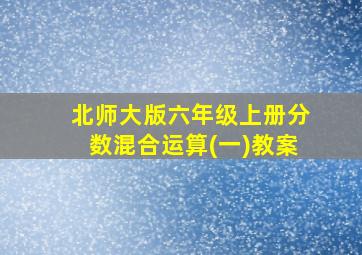 北师大版六年级上册分数混合运算(一)教案