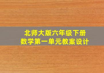 北师大版六年级下册数学第一单元教案设计