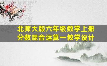 北师大版六年级数学上册分数混合运算一教学设计