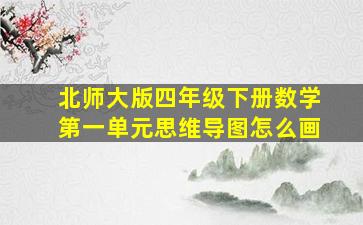 北师大版四年级下册数学第一单元思维导图怎么画