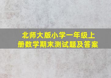 北师大版小学一年级上册数学期末测试题及答案