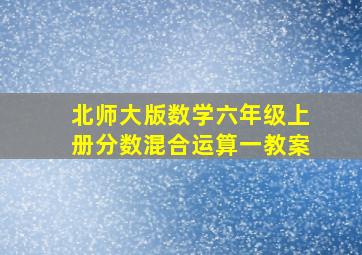 北师大版数学六年级上册分数混合运算一教案