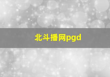 北斗播网pgd