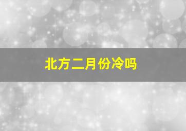 北方二月份冷吗