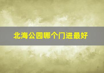 北海公园哪个门进最好