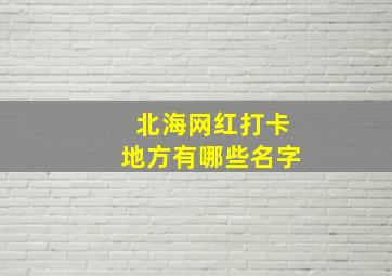 北海网红打卡地方有哪些名字