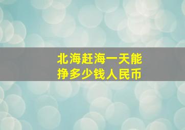 北海赶海一天能挣多少钱人民币