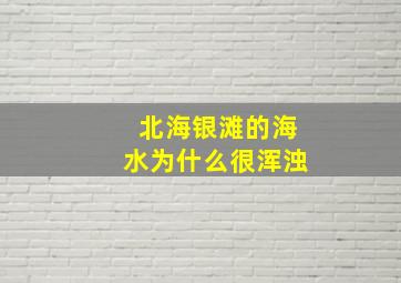 北海银滩的海水为什么很浑浊