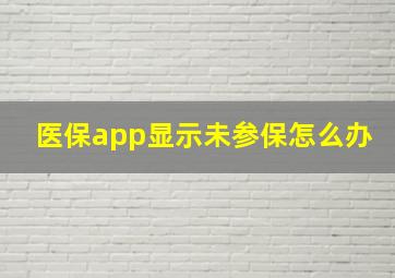 医保app显示未参保怎么办