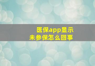 医保app显示未参保怎么回事