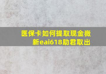 医保卡如何提取现金嶶新eai618助君取出