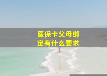 医保卡父母绑定有什么要求